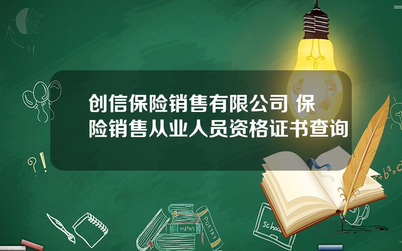 创信保险销售有限公司 保险销售从业人员资格证书查询